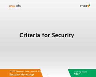 Criteria for Security




TYPO3 Developer Days - Munich 2012       Inspiring people
Security Workshop                    9
                                         shar
 