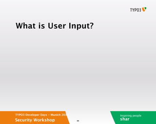 What is User Input?




TYPO3 Developer Days - Munich 2012        Inspiring people
Security Workshop                    44
                                          shar
 