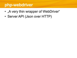 • „A very thin wrapper of WebDriver“
• Server API (Json over HTTP)
php-webdriver
 