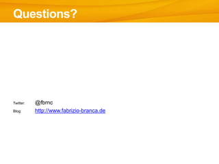 Questions?
Twitter: @fbrnc
Blog: http://www.fabrizio-branca.de
 