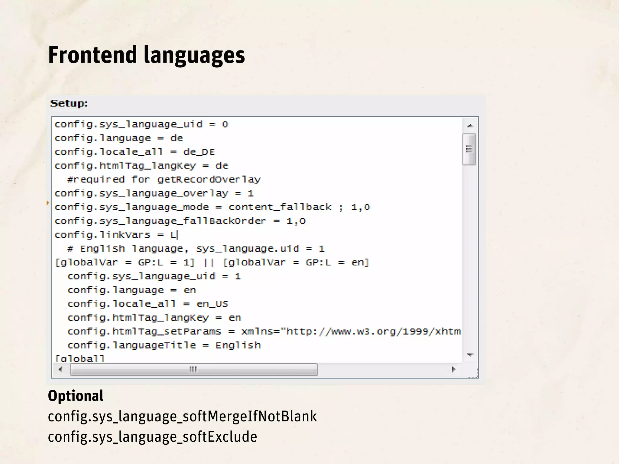 Frontend languages




Optional
config.sys_language_softMergeIfNotBlank
config.sys_language_softExclude
 
