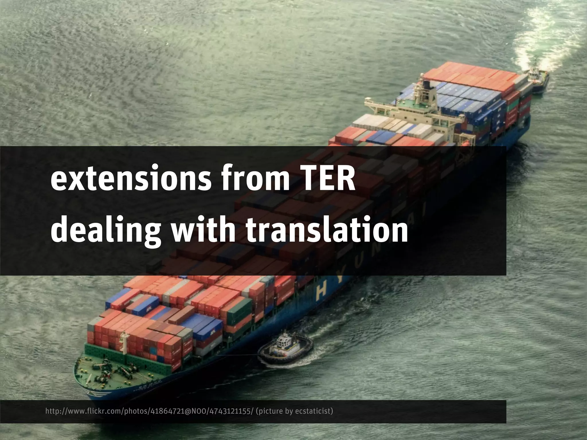 extensions from TER
 dealing with translation



http://www.flickr.com/photos/41864721@N00/4743121155/ (picture by ecstaticist)
 