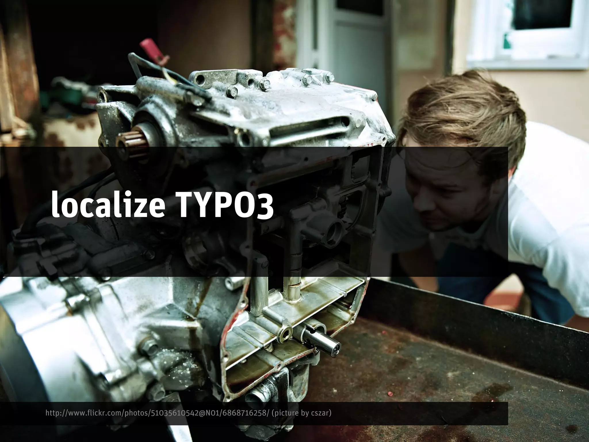localize TYPO3




http://www.flickr.com/photos/51035610542@N01/6868716258/ (picture by cszar)
 