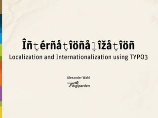 Îñţérñåţîöñåļîžåţîöñ
Localization and Internationalization using TYPO3

                    Alexander Wahl
 