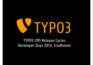 TYPO3 CMS Release Cycles
Developer Days 2014, Eindhoven
 