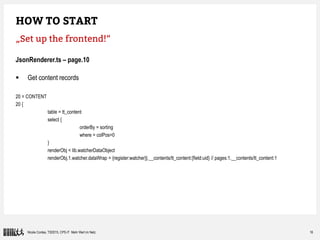16Nicole Cordes, T3DD15, CPS-IT Mehr Wert im Netz
HOW TO START
„Set up the frontend!“
JsonRenderer.ts – page.10
 Get cont...
