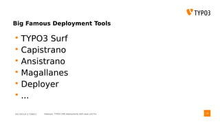 2017/07/14 // T3DD17 Deployer, TYPO3 CMS deployments with ease und fun
Big Famous Deployment Tools
 TYPO3 Surf
 Capistrano
 Ansistrano
 Magallanes
 Deployer
 ...
14
 