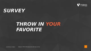 2017/07/14 // T3DD17 Deployer, TYPO3 CMS deployments with ease und fun 15
SURVEY
THROW IN YOUR
FAVORITE
 