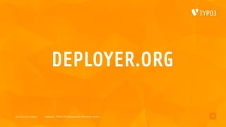 2017/07/14 // T3DD17 Deployer, TYPO3 CMS deployments with ease und fun
DEPLOYER.ORG
17
 