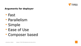 2017/07/14 // T3DD17 Deployer, TYPO3 CMS deployments with ease und fun
Arguments for deployer
 Fast
 Parallelism
 Simple
 Ease of Use
 Composer based
20
 