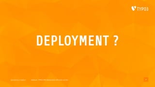 2017/07/14 // T3DD17 Deployer, TYPO3 CMS deployments with ease und fun
DEPLOYMENT ?
6
 