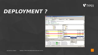 2017/07/14 // T3DD17 Deployer, TYPO3 CMS deployments with ease und fun 7
DEPLOYMENT ?
 