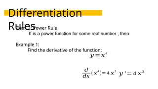 Differentiation
Rules
Thm. 2: Power Rule
If is a power function for some real number , then
Example 1:
Find the derivative of the function:
𝑦 =𝑥4
𝑑
𝑑𝑥
(𝑥4
)=4 𝑥3
𝑦 ′=4 𝑥3
 