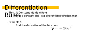 Differentiation
Rules
Thm. 4: Constant Multiple Rule
If is a constant and is a differentiable function, then,
Example 1:
Find the derivative of the function:
𝑦 =− 3 𝑥3
 