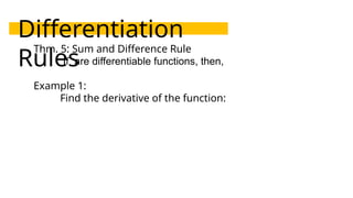 Differentiation
Rules
Thm. 5: Sum and Difference Rule
If are differentiable functions, then,
Example 1:
Find the derivative of the function:
 