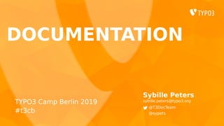 DOCUMENTATION
Sybille Peters
sybille.peters@typo3.org
@T3DocTeam
@sypets
TYPO3 Camp Berlin 2019
#t3cb
 