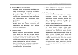 KSSM REKA BENTUK DAN TEKNOLOGI TINGKATAN 3
15
8. Teknologi Maklumat dan Komunikasi
 Penerapan elemen TMK dalam PdP memastikan murid
dapat mengaplikasi dan mengukuhkan pengetahuan
dan kemahiran asas TMK yang dipelajari.
 Pengaplikasian TMK bukan sahaja mendorong murid
menjadi kreatif malah menjadikan PdP lebih menarik
dan menyeronokkan serta meningkatkan kualiti
pembelajaran.
 TMK diintegrasikan mengikut kesesuaian topik yang
hendak diajar dan sebagai pengupaya bagi
meningkatkan lagi kefahaman murid terhadap
kandungan mata pelajaran.
9. Kelestarian Global
 Elemen Kelestarian Global bermatlamat melahirkan
murid berdaya fikir lestari yang bersikap responsif
terhadap persekitaran dalam kehidupan harian dengan
mengaplikasi pengetahuan, kemahiran dan nilai yang
diperoleh melalui elemen Penggunaan dan Pengeluaran
Lestari, Kewarganegaraan Global dan Perpaduan.
 Elemen Kelestarian Global penting dalam menyediakan
murid bagi menghadapi cabaran dan isu semasa di
 Elemen ini diajar secara langsung dan secara sisipan
dalam mata pelajaran yang berkaitan.
10. Pendidikan Kewangan
 Penerapan elemen Pendidikan Kewangan bertujuan
membentuk generasi masa hadapan yang
berkeupayaan membuat keputusan kewangan yang
bijak, mengamalkan pengurusan kewangan yang
beretika serta berkemahiran menguruskan hal ehwal
kewangan secara bertanggungjawab.
 Elemen Pendidikan Kewangan boleh diterapkan dalam
PdP secara langsung ataupun secara sisipan.
Penerapan secara langsung adalah melalui tajuk-tajuk
seperti Wang yang mengandungi elemen kewangan
secara eksplisit seperti pengiraan faedah mudah dan
faedah kompoun. Penerapan secara sisipan pula
diintegrasikan melalui tajuk-tajuk lain merentas
kurikulum. Pendedahan kepada pengurusan kewangan
dalam kehidupan sebenar adalah penting bagi
menyediakan murid dengan pengetahuan, kemahiran
dan nilai yang dapat diaplikasikan secara berkesan dan
bermakna.
peringkat tempatan, negara dan global.
 