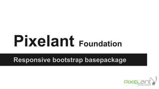 Pixelant Foundation
Responsive bootstrap basepackage

 