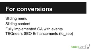 For conversions
Sliding menu
Sliding content
Fully implemented GA with events
TEQneers SEO Enhancements (tq_seo)

 