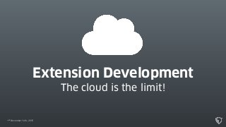 November 14th, 2015
Extension Development
The cloud is the limit!
 