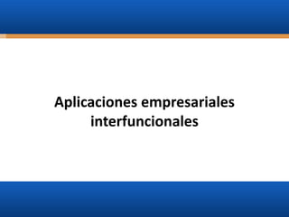 Aplicaciones empresariales
interfuncionales

 