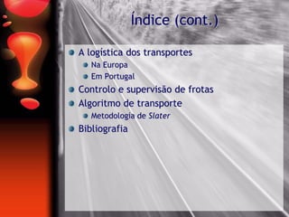 Índice (cont.)
A logística dos transportes
Na Europa
Em Portugal
Controlo e supervisão de frotas
Algoritmo de transporte
Metodologia de Slater
Bibliografia
 