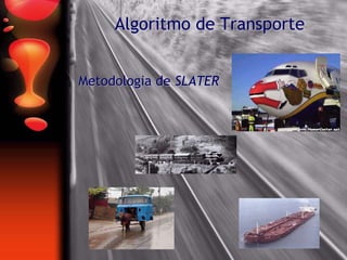 Algoritmo de Transporte
Metodologia de SLATER
 
