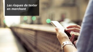 Les risques de texter
en marchant
 