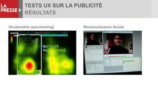 TESTS UX SUR LA PUBLICITÉ
RÉSULTATS
Oculométrie (eye-tracking) Reconnaissance faciale
 