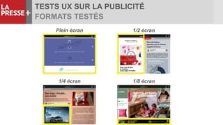 TESTS UX SUR LA PUBLICITÉ
FORMATS TESTÉS
Plein écran
1/8 écran1/4 écran
1/2 écran
 