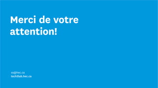 Merci de votre
attention!
ss@hec.ca
tech3lab.hec.ca
 