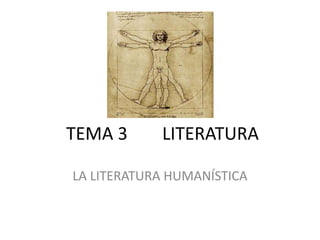 TEMA 3 LITERATURA
LA LITERATURA HUMANÍSTICA
 
