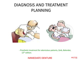DIAGNOSIS AND TREATMENT
PLANNING
44IMMEDIATE DENTURE
- Prosthetic treatment for edentulous patients, Zarb, Bolender,
12th edition.
44/135
 