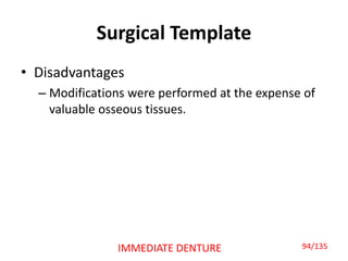 Surgical Template
• Disadvantages
– Modifications were performed at the expense of
valuable osseous tissues.
94/135IMMEDIATE DENTURE
 
