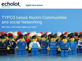digital worx alumni




TYPO3 based Alumni Communities
and social Networking
Mirko Ross, CEO echolot digital worx GmbH




                       echolot digital worx GmbH   70565 Stuttgart   www.digital-worx.de
 