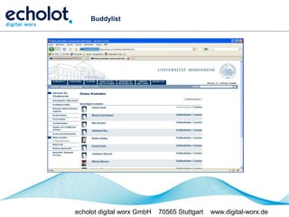 Buddylist




echolot digital worx GmbH   70565 Stuttgart   www.digital-worx.de
 