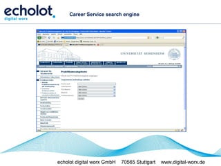 Career Service search engine




echolot digital worx GmbH   70565 Stuttgart   www.digital-worx.de
 