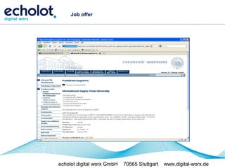 Job offer




echolot digital worx GmbH   70565 Stuttgart   www.digital-worx.de
 