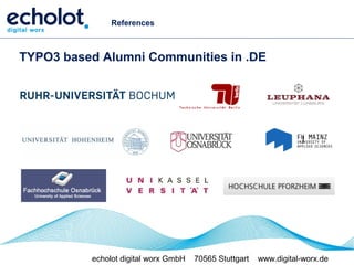 References



TYPO3 based Alumni Communities in .DE




                                                                    j




          echolot digital worx GmbH   70565 Stuttgart   www.digital-worx.de
 