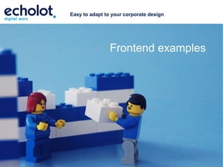 Easy to adapt to your corporate design




                      Frontend examples




echolot digital worx GmbH   70565 Stuttgart   www.digital-worx.de
 
