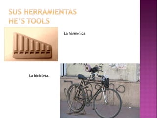 La harmónica 
La bicicleta. 
 