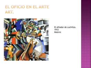 El afilador de cuchillos. 
1912 
Malevic 
 