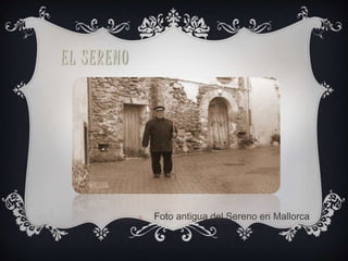 EL SERENO 
Foto antigua del Sereno en Mallorca 
 