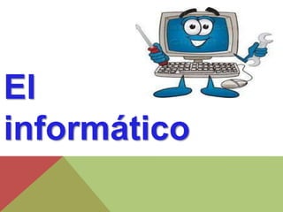 El 
informático 
 