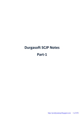 Durgasoft SCJP Notes
Part-1
http://javabynataraj.blogspot.com 1 of 255.
 