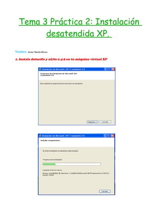 Tema 3 Práctica 2: Instalación
desatendida XP.
Nombre: Javier Martín Rivero

1. Instala dotnetfx y nLite-1.4.9 en tu máquina virtual XP

 