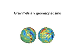 Gravimetría y geomagnetismo
 