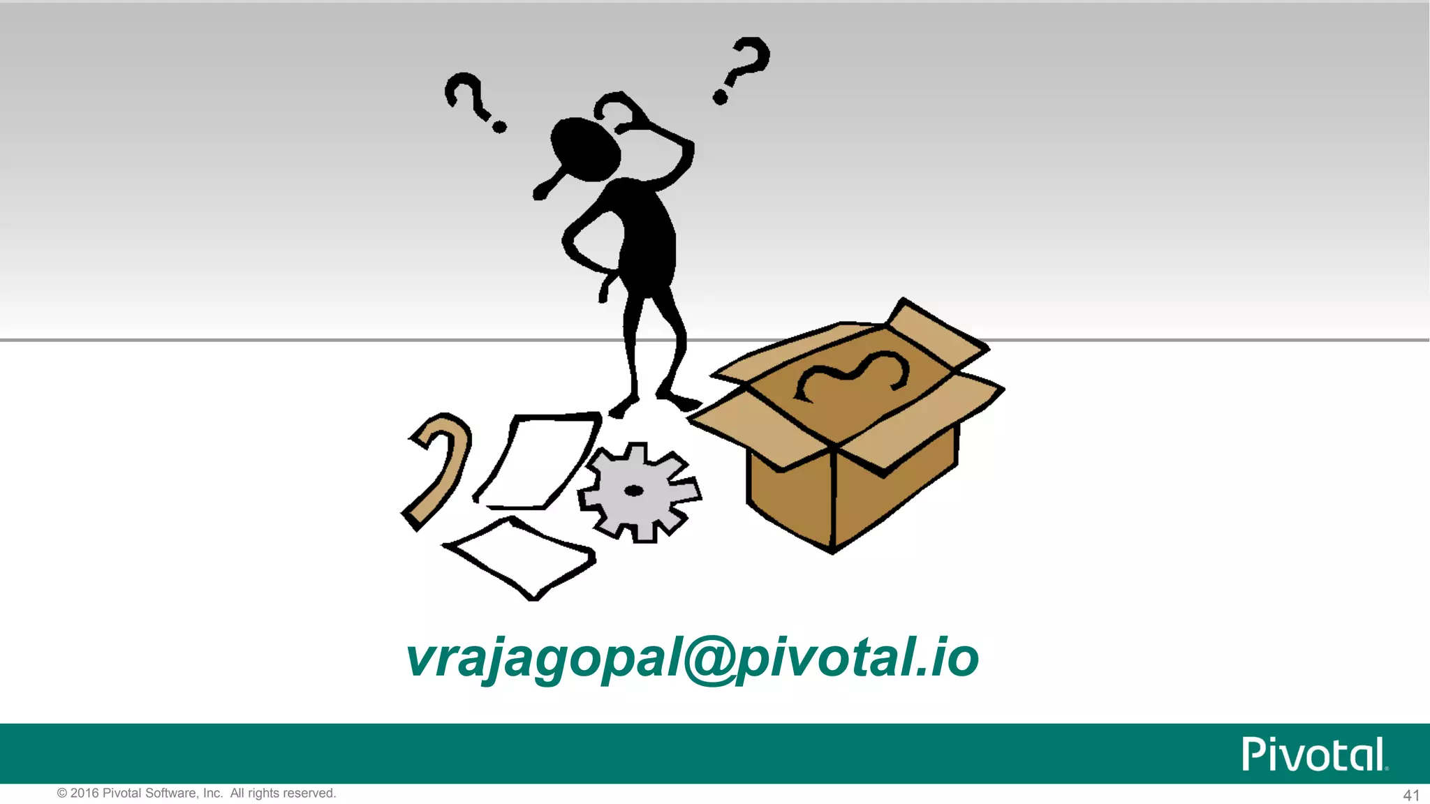 41© 2016 Pivotal Software, Inc. All rights reserved.
vrajagopal@pivotal.io
 
