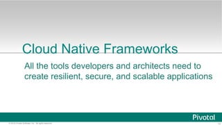 14© 2016 Pivotal Software, Inc. All rights reserved.
Empowered
Culture
Infrastructure
Automation
Runtime
Platform
Cloud Na...