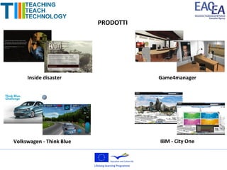 PRODOTTI




     Inside disaster                 Game4manager




Volkswagen - Think Blue              IBM - City One
 